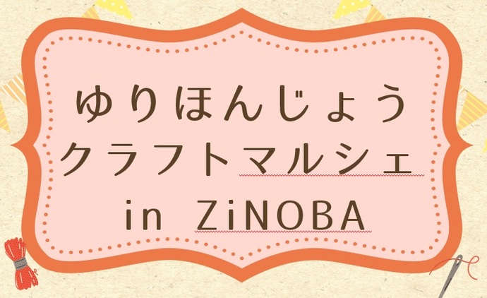 ゆりほんじょうクラフトマルシェ in ZiNOBAを開催します!
